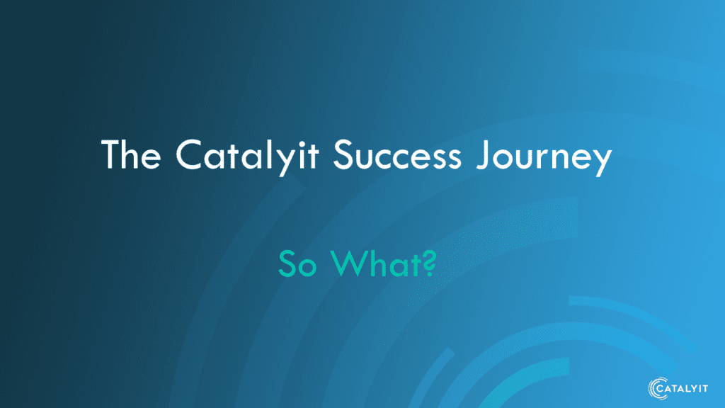 Catalyit Success Journey-So What