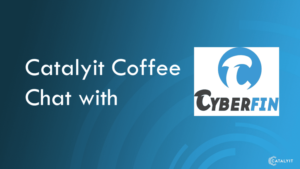 Catalyit Coffee Chat with CyberFin